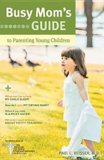 Busy Mom's Guide To Parenting Young Children - Paul C. Reisser