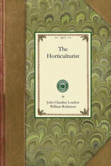 The Horticulturist - John Loudon, William Robinson