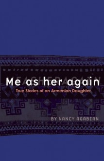 Me as her again: True Stories of an Armenian Daughter - Nancy Agabian