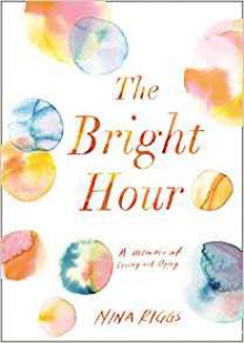 The Bright Hour - Nina Riggs Jones