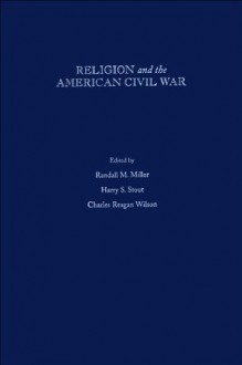 Religion and the American Civil War - Harry S. Stout, Randall M. Miller, Charles Reagan Wilson