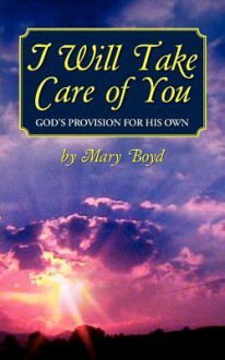 I Will Take Care of You, God's Provision for His Own - Mary Boyd