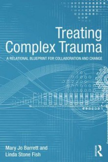 Complex Trauma Treatment - Mary Jo Barrett, Linda Stone Fish