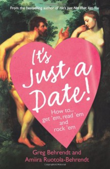 It's Just a Date!: How to Get 'em, Read 'em, and Rock 'em - Greg Behrendt, Amiira Ruotola-Behrendt