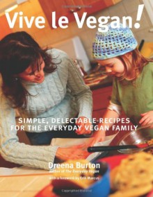 Vive le Vegan!: Simple, Delectable Recipes for the Everyday Vegan Family - Dreena Burton