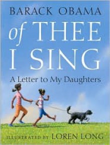 Of Thee I Sing: A Letter to My Daughters - Barack Obama, Loren Long (Illustrator)