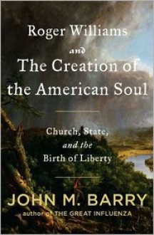 Roger Williams and the Creation of the American Soul: Church, State, and the Birth of Liberty - 