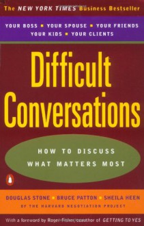 Difficult Conversations: How to Discuss What Matters Most - Douglas Stone,Bruce Patton,Sheila Heen
