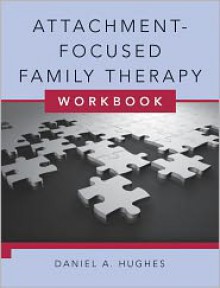 Attachment-Focused Family Therapy Workbook - Daniel A. Hughes