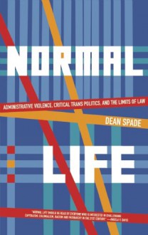 Normal Life: Administrative Violence, Critical Trans Politics and the Limits of Law - Dean Spade