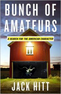 Bunch of Amateurs: A Search for the American Character - Jack Hitt