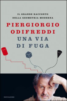 Una via di fuga : Il grande racconto della geometria moderna - Piergiorgio Odifreddi