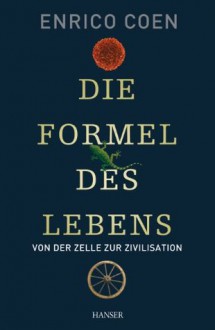 Die Formel des Lebens: Von der Zelle zur Zivilisation (German Edition) - Enrico Coen, Elsbeth Ranke