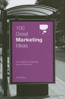 100 Great Marketing Ideas (100 Great Ideas) - Jim Blythe