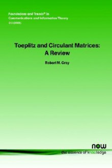 Toeplitz and Circulant Matrices: A Review - Robert M. Gray