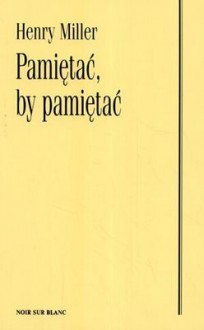 Pamiętać, by pamiętać - Henry Miller