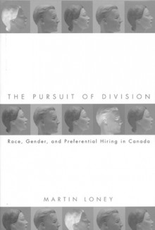 The Pursuit of Division: Race, Gender and Preferential Hiring in Canada - Martin Loney