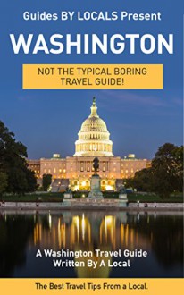 Washington: By Locals - A Washington DC Travel Guide Written By A Local: The Best Travel Tips About Where to Go and What to See in Washington DC (Washington ... Travel, Washington, DC Travel Guide, DC) - By Locals, Washington