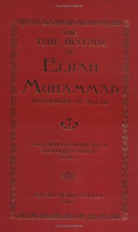 The True History of Elijah Muhammad: Autobiographically Authoritative - Elijah Muhammad