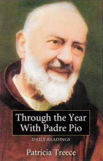 Through the Year With Padre Pio: Daily Readings - Patricia Treece