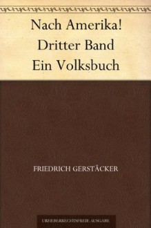 Nach Amerika! Dritter Band Ein Volksbuch (German Edition) - Friedrich Gerstäcker, Karl Reinhardt