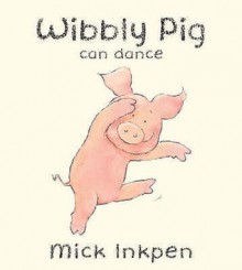 Wibbly Pig Can Dance - Mick Inkpen