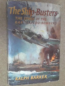 The ship-busters: the story of the R.A.F. torpedo-bombers - Ralph BARKER