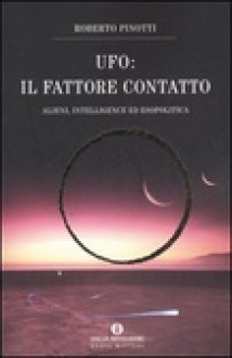 Ufo: il fattore contatto - Roberto Pinotti