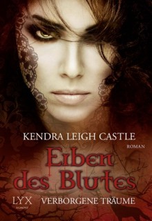 Erben des Blutes - Verborgene Träume (Dark Dynasties #2) - Kendra Leigh Castle, Katrin Mrugalla, Richard Betzenbichler