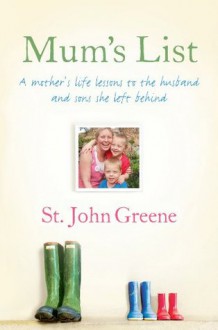 Mum's List: A Mother's Life Lessons to the Husband and Sons She Left Behind - St. John Greene