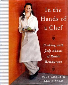 In the Hands of A Chef: Cooking with Jody Adams of Rialto Restaurant - Jody Adams, Ken Rivard