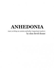 Anhedonia: More Writing on Comics and Other Important Matters - Alan David Doane