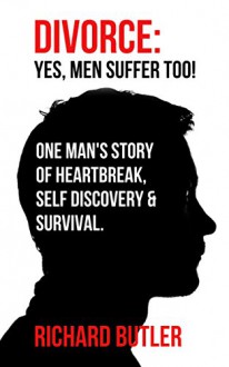 Divorce: Yes, men suffer too!: One man's story of heartbreak, self discovery and rebirth (Cafe Style Chats Book 2) - Richard Butler