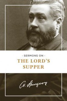 Sermons on the Lord's Supper - Charles Haddon Spurgeon