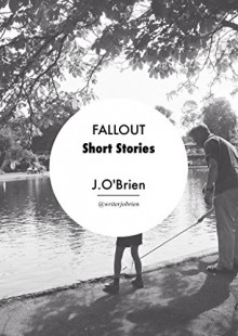 Short Stories: Fallout - J. O'Brien