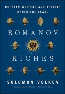 Romanov Riches: Russian Writers and Artists Under the Tsars - Solomon Volkov