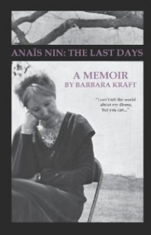 Anaïs Nin: The Last Days - Barbara Kraft