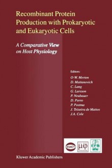 Recombinant Protein Production With Prokaryotic And Eukaryotic Cells A Comparative View On Host Physiology - Otto-Wilhelm Merten, D. Mattanovich, C. Lang, G. Larsson, P. Neubauer, D. Porro, P. Postma, J. Teixeira de Mattos, J. A. Cole