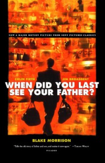 When Did You Last See Your Father?: A Son's Memoir of Love and Loss - Blake Morrison