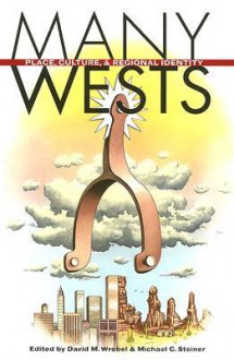 Many Wests: Place, Culture, and Regional Identity - David M. Wrobel