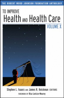 To Improve Health and Health Care, Volume X: The Robert Wood Johnson Foundation Anthology - Stephen L. Isaacs, James R. Knickman