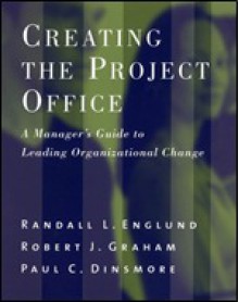 Creating the Project Office: A Manager's Guide to Leading Organizational Change - Randall L. Englund, Robert Graham, Paul C. Dinsmore