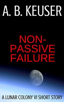 Non-passive Failure (Lunar Colony VI Book 5) - A. B. Keuser