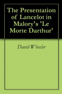 The Presentation of Lancelot in Malory's 'Le Morte Darthur' - David Wheeler