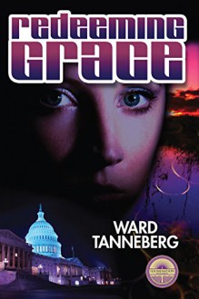 Redeeming Grace: When a Killer Moves Into the White House No One is Safe ... Not Even the Dead - Ward Tanneberg