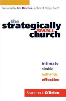 The Strategically Small Church: Intimate, Nimble, Authentic, and Effective - Brandon J. O'Brien