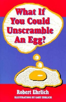 What If You Could Unscramble an Egg? - Robert Ehrlich