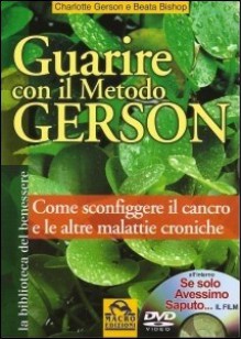 Guarire con il Metodo Gerson + DVD - Charlotte Gerson, Beata Bishop, Daniele Pietrini