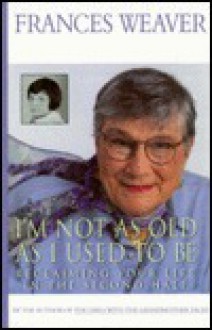 I'm Not as Old as I Used to Be - Frances Weaver