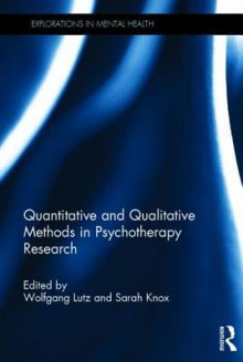 Quantitative and Qualitative Methods in Psychotherapy Research - Wolfgang Lutz, Sarah Knox